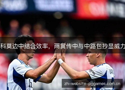 科莫边中结合效率，两翼传中与中路包抄显威力